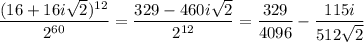 \dfrac{(16+16i \sqrt{2} )^{12}}{2^{60}}= \dfrac{329-460i \sqrt{2} }{2^{12}} = \dfrac{329}{4096} - \dfrac{115i}{512 \sqrt{2} }