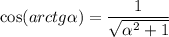 \cos(arctg \alpha )= \dfrac{1}{ \sqrt{ \alpha ^2+1} }