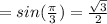 =sin( \frac{\pi}{3} )= \frac{ \sqrt{3} }{2}