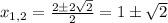 x_{1,2}= \frac{2\pm2 \sqrt{2} }{2}=1\pm \sqrt{2}