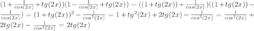 (1 + \frac{1}{cos(2x)} +tg(2x))(1 - \frac{1}{cos(2x)} + tg(2x)) = ((1 + tg(2x)) + \frac{1}{cos(2x)} )((1 + tg(2x)) - \frac{1}{cos(2x)}) = (1 + tg(2x))^2 - \frac{1}{cos^2(2x)} = 1 + tg^2(2x) + 2tg(2x) - \frac{1}{cos^2(2x)} = \frac{1}{cos^2(2x)} + 2tg(2x) - \frac{1}{cos^2(2x)} = 2tg(2x)