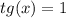 tg(x) = 1