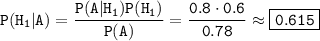 \displaystyle \tt P(H_1|A)=\frac{P(A|H_1)P(H_1)}{P(A)} =\frac{0.8\cdot0.6}{0.78} \approx \boxed{\tt 0.615}