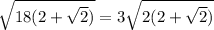 \sqrt{18( 2+\sqrt{2})}=3 \sqrt{2(2+ \sqrt{2}) }