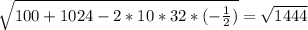 \sqrt{100+1024-2*10*32*(- \frac{1}{2}) } = \sqrt{1444} }