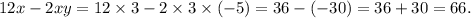 \displaystyle 12x-2xy = 12\times3-2\times3\times(-5)=36-(-30)=36+30=66.