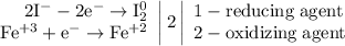 \left. \begin{array}{r} \mathrm{2I^{-}-2e^{-}\to I_{2}^{0}} \\ \mathrm{Fe^{+3}+e^{-}\to Fe^{+2}} \end{array} \right|2 \left| \begin{array}{l} \mathrm{1-reducing\;agent} \\ \mathrm{2-oxidizing\;agent} \end{array} \right.