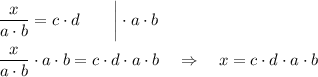 \dfrac{x}{a\cdot b}=c\cdot d~~~~~~\bigg|\cdot a\cdot b\\\\\dfrac{x}{a\cdot b}\cdot a\cdot b=c\cdot d\cdot a\cdot b~~~\Rightarrow~~~x=c\cdot d\cdot a\cdot b