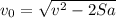 v_{0}= \sqrt{v^2-2Sa}