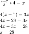 \frac{x-7}{3} *4=x \\ \\ &#10;4(x-7)=3x \\ &#10;4x-28=3x \\ 4x-3x=28 \\ &#10;x=28