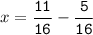 x=\tt\displaystyle\frac{11}{16}-\frac{5}{16}