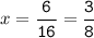 x=\tt\displaystyle\frac{6}{16}=\frac{3}{8}