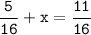 \tt\displaystyle\frac{5}{16}+x=\frac{11}{16}