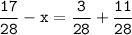 \tt\displaystyle\frac{17}{28}-x=\frac{3}{28}+\frac{11}{28}