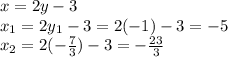 x = 2y-3 \\&#10;x_1 = 2y_1-3=2(-1)-3=-5\\&#10;x_2= 2(-\frac{7}{3})-3=-\frac{23}{3}&#10;