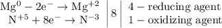 \left. \begin{array}{r} \mathrm{Mg^{0}-2e^{-}\to Mg^{+2}} \\ \mathrm{N^{+5}+8e^{-}\to N^{-3}} \end{array} \right|8 \left| \begin{array}{l} \mathrm{4-reducing\;agent} \\ \mathrm{1-oxidizing\;agent} \end{array} \right.