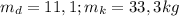 m_d=11,1 ; m_k=33,3 kg