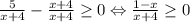 \frac{5}{x+4}-\frac{x+4}{x+4}\geq0 \Leftrightarrow \frac{1-x}{x+4} \geq 0