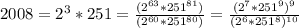 2008=2^3*251=\frac{(2^{63}*251^{81})}{(2^{60}*251^{80})}=\frac{(2^7*251^9)^9}{(2^6*251^8)^{10}}