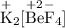 \mathrm{\overset{+}{K}_{2}[\overset{+2}{Be}\overset{-}{F}_{4}]}