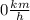 0 \frac{km}{h}