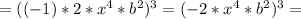 =((-1)*2*x^4*b^2)^3=(-2*x^4*b^2)^3=