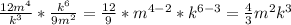 \frac{12m^4}{k^3}* \frac{k^6}{9m^2}= \frac{12}{9}*m^{4-2}*k^{6-3} = \frac{4}{3}m^2k^3
