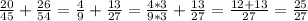 \frac{20}{45} + \frac{26}{54} = \frac{4}{9} + \frac{13}{27} = \frac{4*3}{9*3} + \frac{13}{27} = \frac{12+13}{27} = \frac{25}{27}