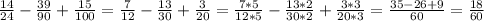 \frac{14}{24}- \frac{39}{90} + \frac{15}{100} = \frac{7}{12} - \frac{13}{30} + \frac{3}{20} =\frac{7*5}{12*5} - \frac{13*2}{30*2} + \frac{3*3}{20*3} = \frac{35-26+9}{60} = \frac{18}{60}