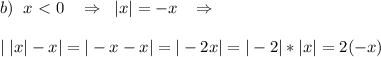 b)\; \; x\ \textless \ 0\; \ \; \Rightarrow \; \; |x|=-x\; \; \; \Rightarrow \\\\|\; |x|-x|=|-x-x|=|-2x|=|-2|*|x|=2(-x)
