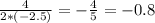 \frac{4}{2*(-2.5)} = - \frac{4}{5} = -0.8