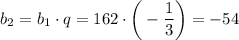 b_2=b_1\cdot q=162\cdot \bigg(- \dfrac{1}{3}\bigg) =-54