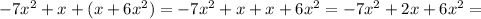 -7x^2+x+(x+6x^2)=-7x^2+x+x+6x^2=-7x^2+2x+6x^2=