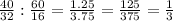 \frac{40}{32} : \frac{60}{16} =\frac{1.25}{3.75} =\frac{125}{375} =\frac{1}{3}