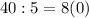 40:5=8(0)