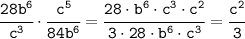 \tt\cfrac{28b^6}{c^3}\cdot\cfrac{c^5}{84b^6}=\cfrac{28\cdot b^6\cdot c^3\cdot c^2}{3\cdot28\cdot b^6\cdot c^3}=\cfrac{c^2}{3}