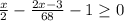 \frac{x }{2} - \frac{2x-3}{68} -1 \geq 0