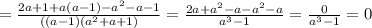 =\frac{2a+1+a(a-1)-a^2-a-1}{((a-1)(a^2+a+1)}= \frac{2a+a^2-a-a^2-a}{a^3-1}= \frac{0}{a^3-1}=0