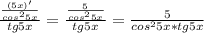 \frac{ \frac{(5x)'}{cos^25x} }{tg5x} = \frac{ \frac{5}{cos^25x} }{tg5x}= \frac{5}{cos^25x *tg5x}