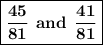 \boxed{\bf \dfrac{45}{81} \:\: and \:\: \dfrac{41}{81}}