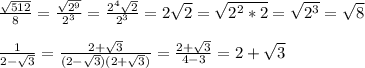 \frac{\sqrt{512}}{8} = \frac{\sqrt{2^9}}{2^3} =\frac{2^4\sqrt2}{2^3}=2\sqrt2=\sqrt{2^2*2}=\sqrt{2^3}=\sqrt8\\\\\frac{1}{2-\sqrt3}=\frac{2+\sqrt3}{(2-\sqrt3)(2+\sqrt3)}=\frac{2+\sqrt3}{4-3}=2+\sqrt3