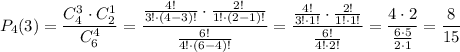 P_4(3)= \dfrac{C_4^3\cdot C_2^1}{C_6^4} = \dfrac{ \frac{4!}{3!\cdot(4-3)!} \cdot \frac{2!}{1!\cdot(2-1)!} }{ \frac{6!}{4!\cdot(6-4)!} } = \dfrac{ \frac{4!}{3!\cdot1!} \cdot \frac{2!}{1!\cdot1!} }{ \frac{6!}{4!\cdot2!} } = \dfrac{ 4 \cdot 2 }{ \frac{6\cdot5}{2\cdot1} } = \dfrac{8}{15}