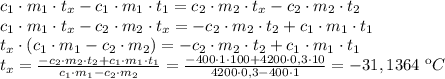 c_1\cdot m_1 \cdot t_x-c_1\cdot m_1 \cdot t_1=c_2\cdot m_2 \cdot t_x-c_2\cdot m_2 \cdot t_2 \\ c_1\cdot m_1 \cdot t_x-c_2\cdot m_2 \cdot t_x=-c_2\cdot m_2 \cdot t_2+c_1\cdot m_1 \cdot t_1 \\ t_x\cdot (c_1\cdot m_1-c_2\cdot m_2)=-c_2\cdot m_2 \cdot t_2+c_1\cdot m_1 \cdot t_1 \\ t_x= \frac{-c_2\cdot m_2 \cdot t_2+c_1\cdot m_1 \cdot t_1 }{c_1\cdot m_1-c_2\cdot m_2} = \frac{-400\cdot 1\cdot100+4200\cdot 0,3\cdot 10}{4200\cdot 0,3-400\cdot 1} =-31,1364 \ кC