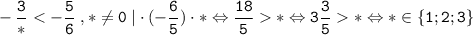 \tt \displaystyle -\frac{3}{*}* \Leftrightarrow 3\frac{3}{5} * \Leftrightarrow * \in \{ 1; 2; 3 \}