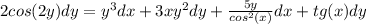 2cos(2y)dy=y^3dx+3xy^2dy+ \frac{5y}{cos^2(x)}dx+tg(x)dy