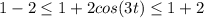 1-2 \leq 1+2cos(3t) \leq 1+2