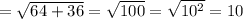 =\sqrt{64+36}=\sqrt{100}=\sqrt{10^2}=10