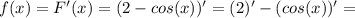 f(x)=F'(x)=(2-cos(x))'=(2)'-(cos(x))'=