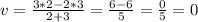 v= \frac{3*2-2*3}{2+3} = \frac{6-6}{5} = \frac{0}{5} =0