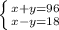 \left \{ {{x+y=96} \atop {x-y=18}} \right.